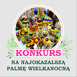 KONKURS NA NAJOKAZALSZĄ PALMĘ WIELKANOCNĄ